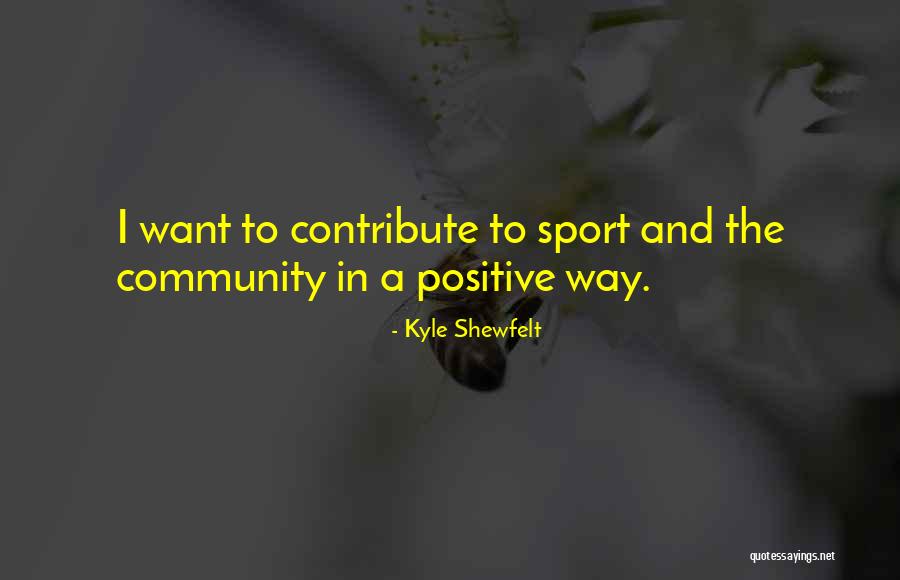 Sports And Community Quotes By Kyle Shewfelt