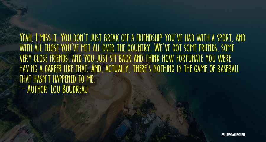 Sports And Friendship Quotes By Lou Boudreau