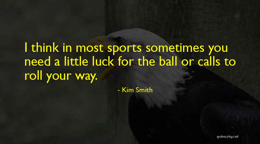 Sports Ball Quotes By Kim Smith