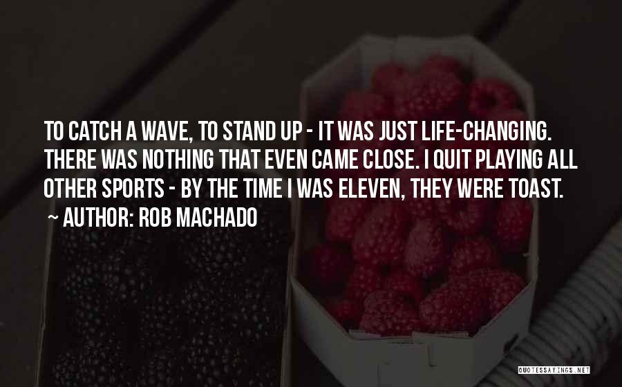 Sports Changing Life Quotes By Rob Machado