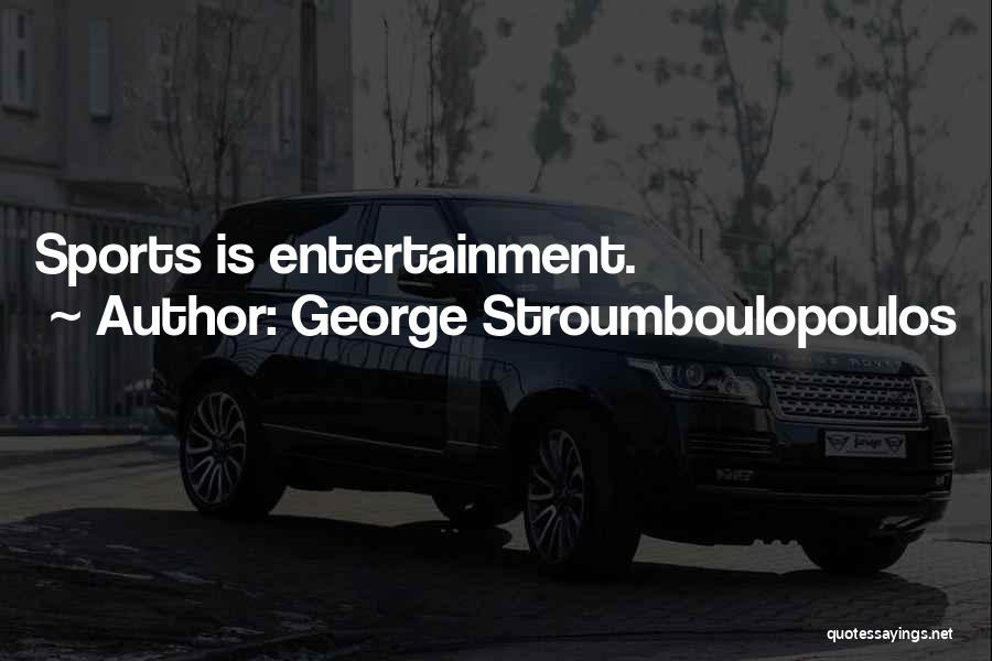 Sports Entertainment Quotes By George Stroumboulopoulos