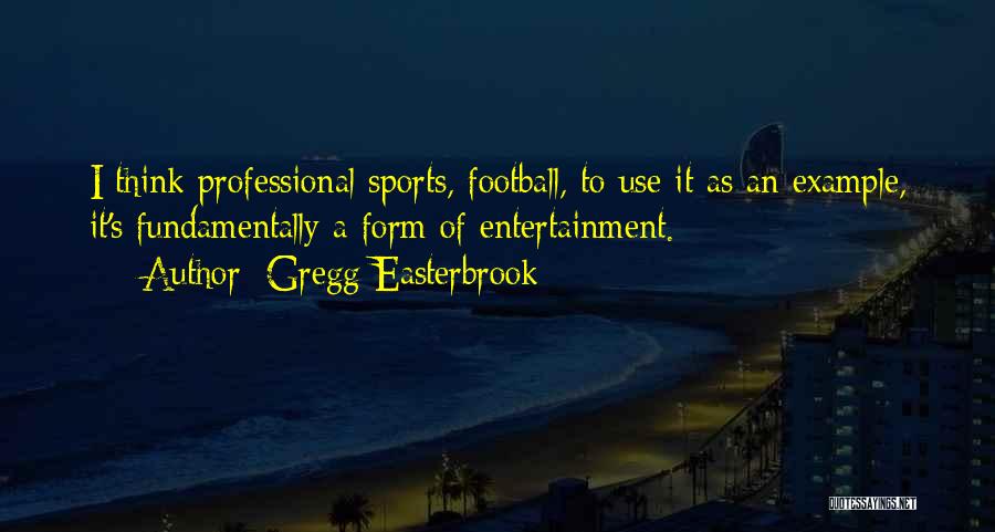 Sports Entertainment Quotes By Gregg Easterbrook