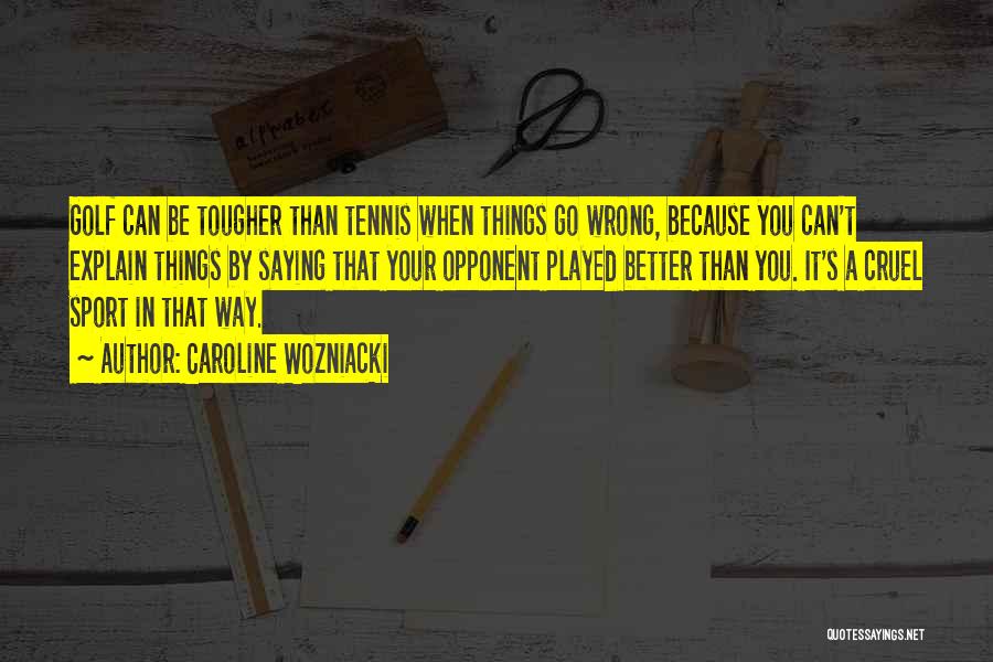 Sports Opponent Quotes By Caroline Wozniacki