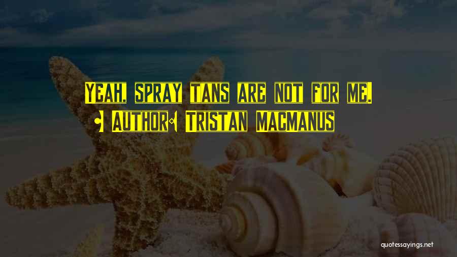 Spray Tans Quotes By Tristan MacManus