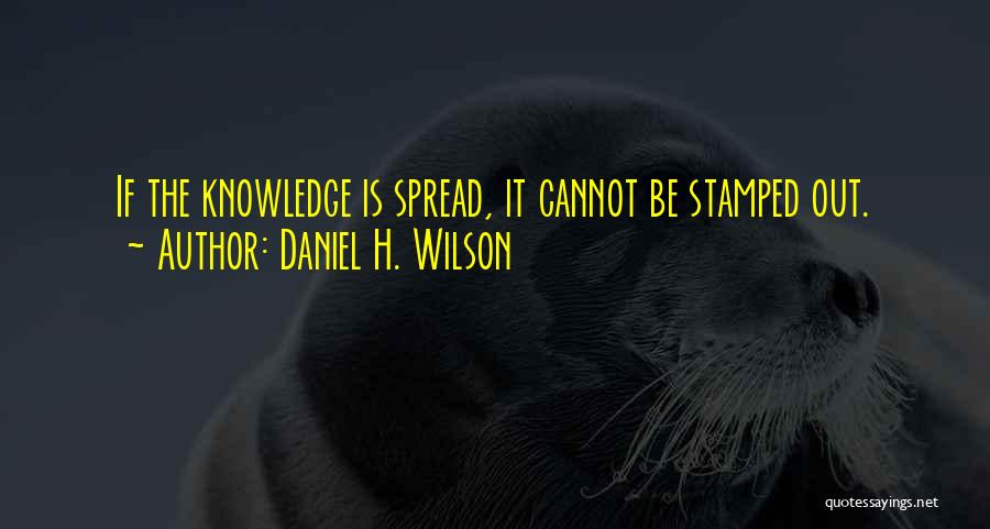 Spread Knowledge Quotes By Daniel H. Wilson