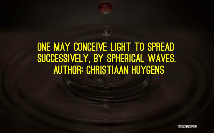 Spread Light Quotes By Christiaan Huygens