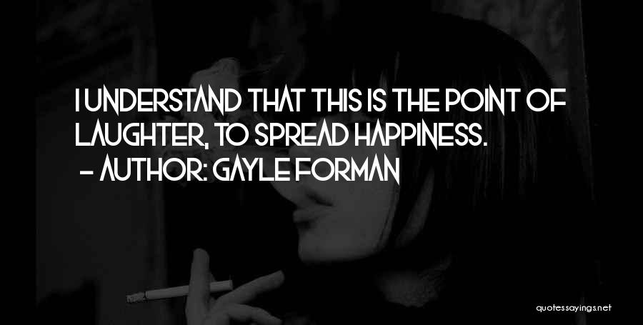 Spread The Happiness Quotes By Gayle Forman