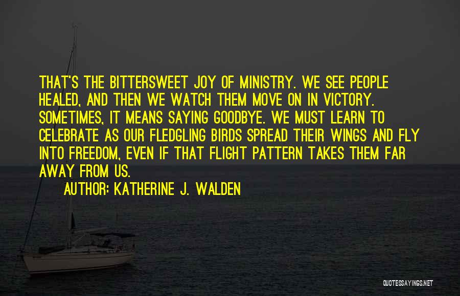 Spread Your Wings And Learn To Fly Quotes By Katherine J. Walden