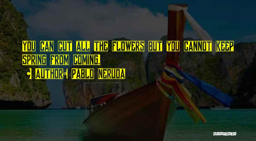 Spring Flowers Quotes By Pablo Neruda