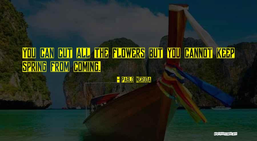 Spring Flowers Quotes By Pablo Neruda Spring Flowers Quotes By Pablo Neruda