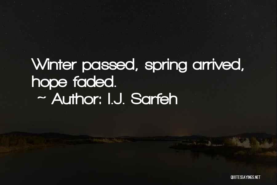 Spring Has Arrived Quotes By I.J. Sarfeh