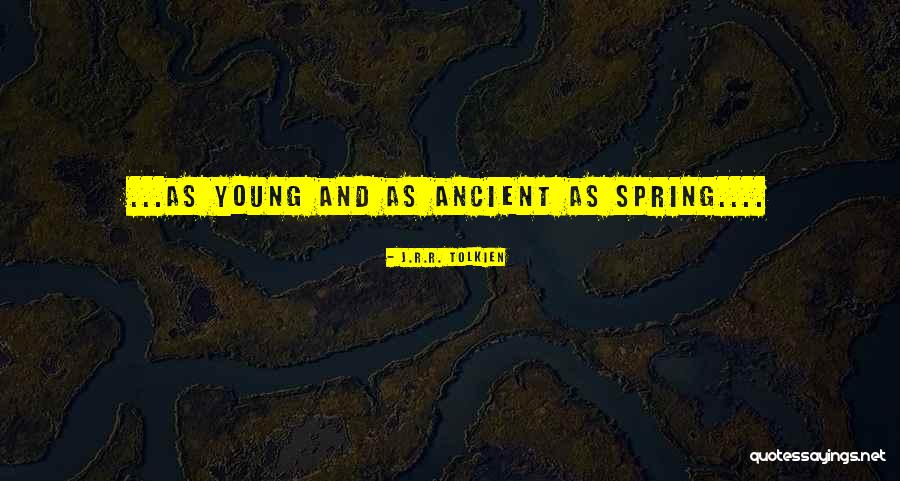 Spring When A Young Quotes By J.R.R. Tolkien Spring When A Young Quotes By J.R.R. Tolkien