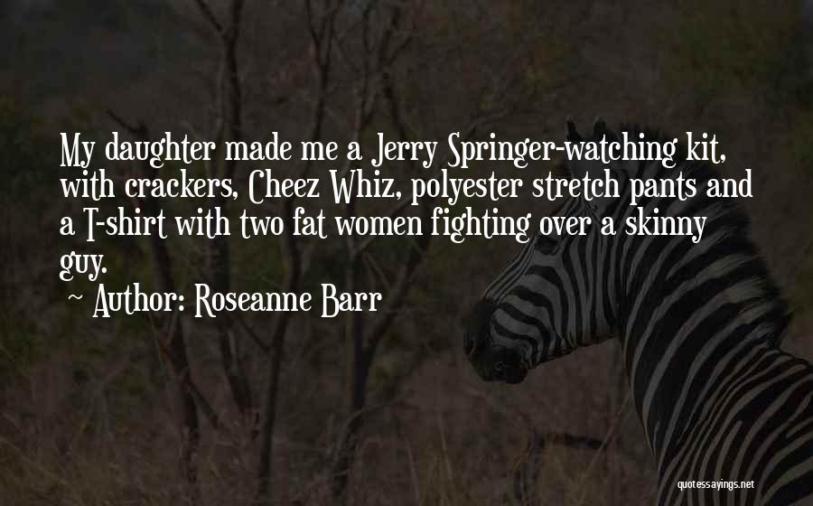 Springer Quotes By Roseanne Barr