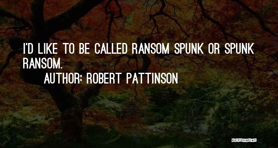 Spunk Quotes By Robert Pattinson