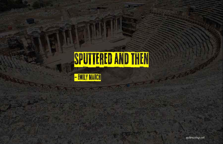 Sputtered Quotes By Emily March Sputtered Quotes By Emily March
