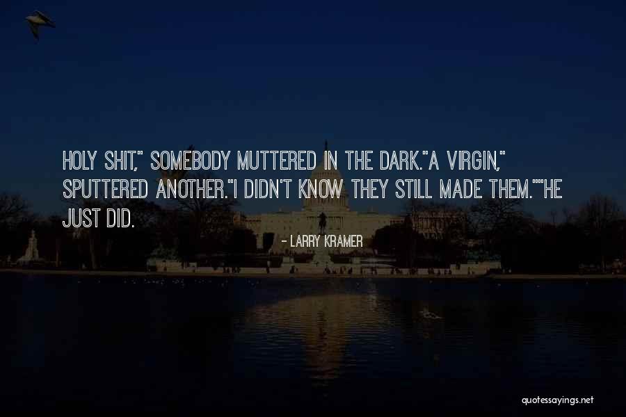 Sputtered Quotes By Larry Kramer Sputtered Quotes By Larry Kramer