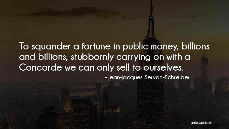 Squander Money Quotes By Jean-Jacques Servan-Schreiber Squander Money Quotes By Jean-Jacques Servan-Schreiber