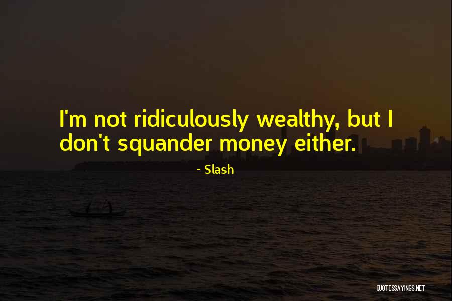 Squander Money Quotes By Slash Squander Money Quotes By Slash