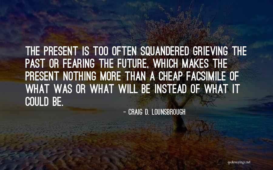 Squandered Quotes By Craig D. Lounsbrough Squandered Quotes By Craig D. Lounsbrough