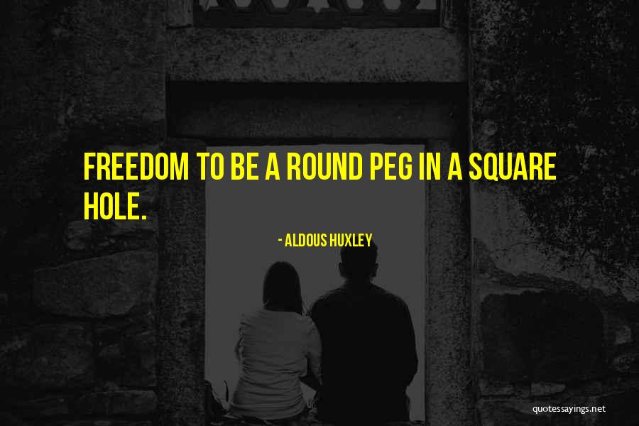 Square Peg In A Round Hole Quotes By Aldous Huxley Square Peg In A Round Hole Quotes By Aldous Huxley