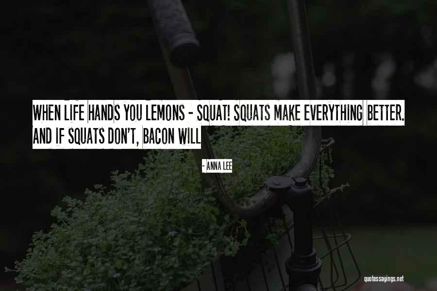 Squat Life Quotes By Anna Lee Squat Life Quotes By Anna Lee