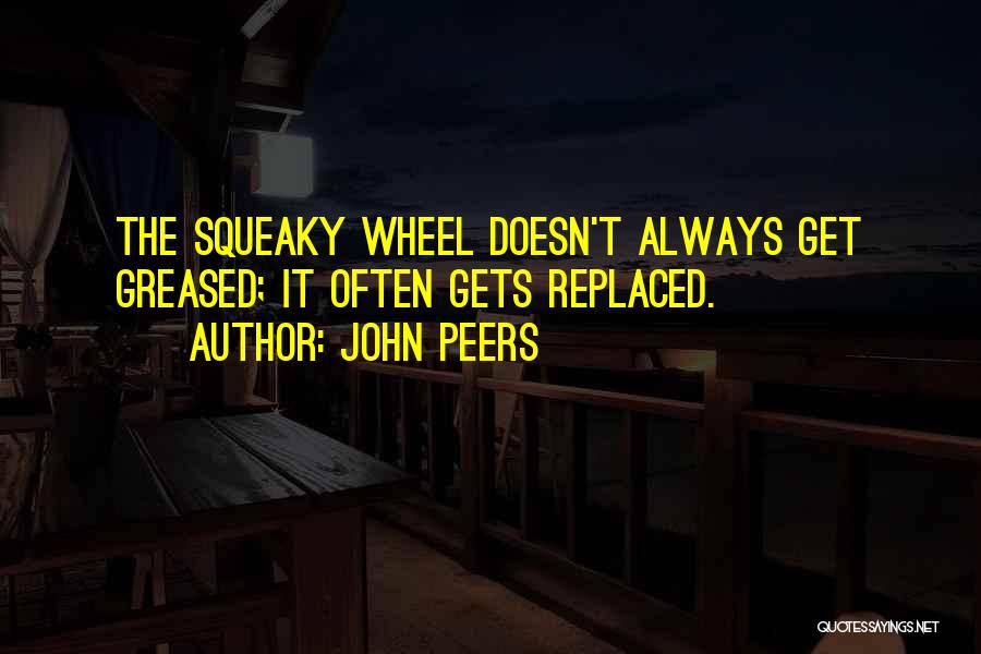 Squeaky Wheel Quotes By John Peers