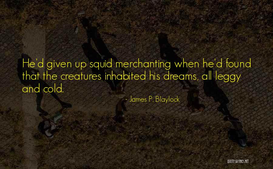 Squid Quotes By James P. Blaylock Squid Quotes By James P. Blaylock