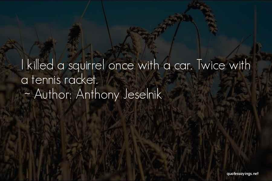 Squirrels Quotes By Anthony Jeselnik