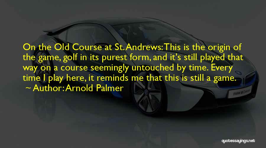 St Andrews Old Course Quotes By Arnold Palmer