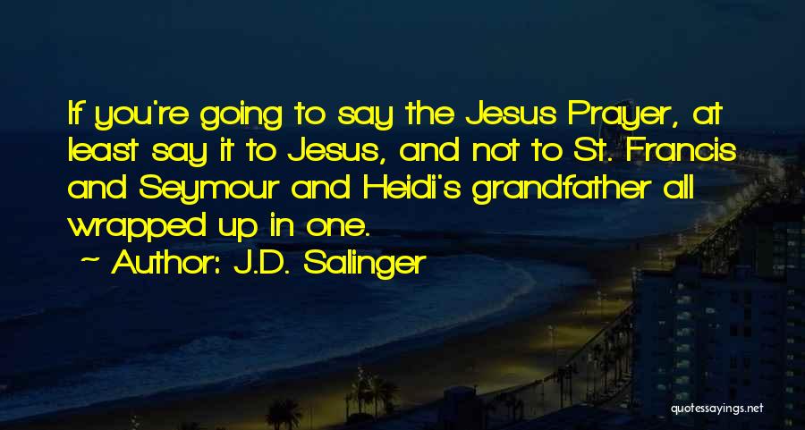 St Francis Quotes By J.D. Salinger