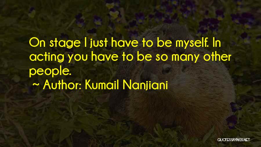 Stage Acting Quotes By Kumail Nanjiani