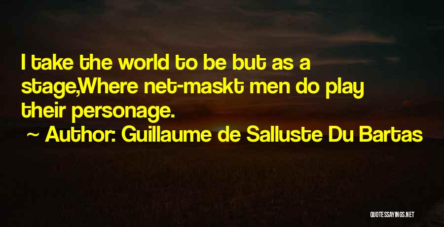 Stage Play Quotes By Guillaume De Salluste Du Bartas