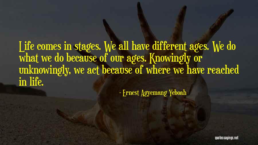 Stages In Life Quotes By Ernest Agyemang Yeboah Stages In Life Quotes By Ernest Agyemang Yeboah