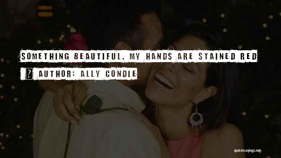 Stained Hands Quotes By Ally Condie
