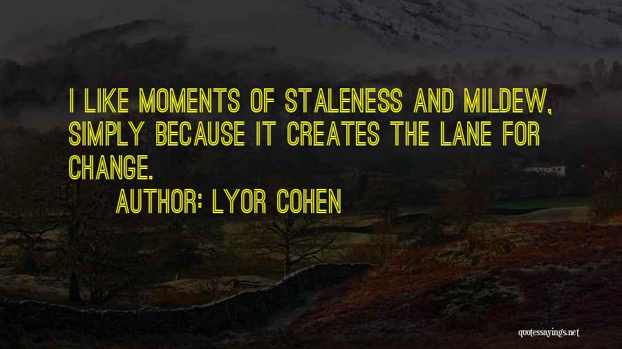 Staleness Quotes By Lyor Cohen