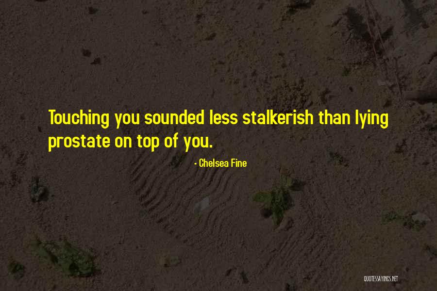 Stalkerish Quotes By Chelsea Fine Stalkerish Quotes By Chelsea Fine