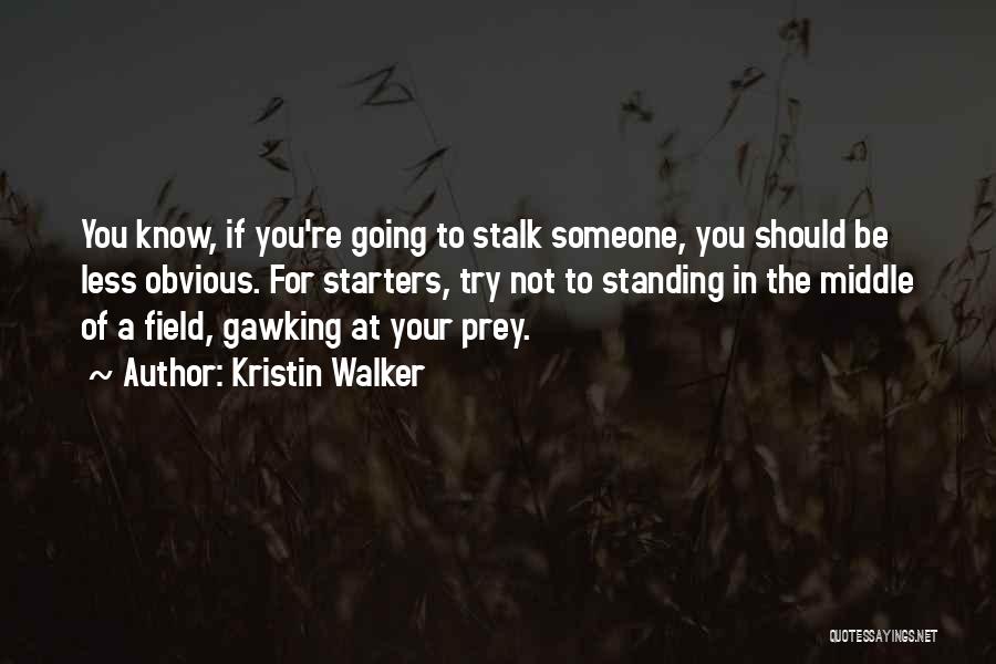 Stalking Someone Quotes By Kristin Walker