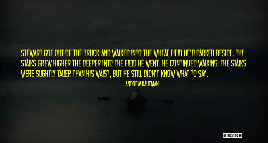 Stalks In A Field Quotes By Andrew Kaufman Stalks In A Field Quotes By Andrew Kaufman