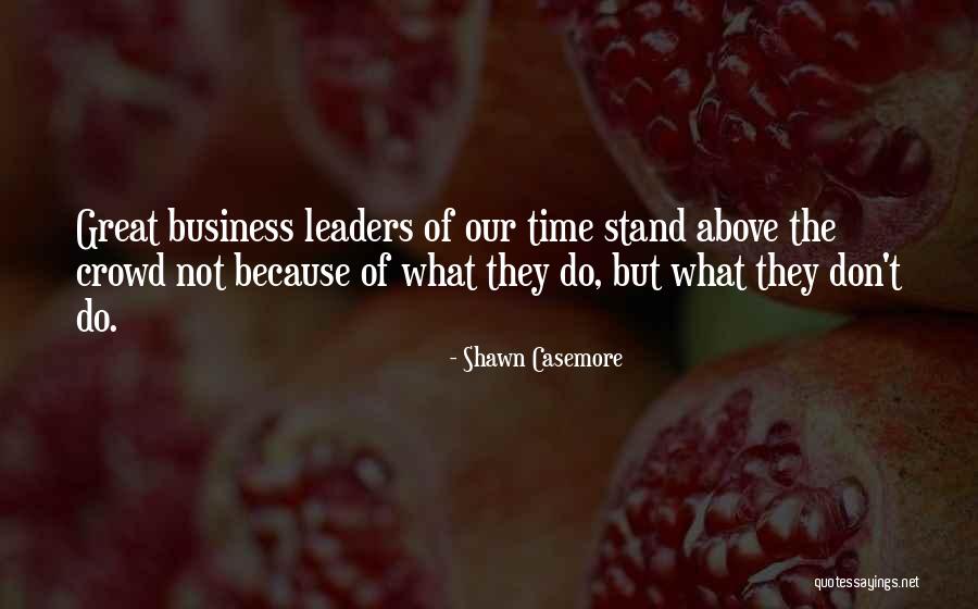 Stand Above The Crowd Quotes By Shawn Casemore Stand Above The Crowd Quotes By Shawn Casemore