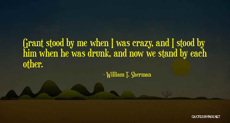 Stand By Me Friendship Quotes By William T. Sherman Stand By Me Friendship Quotes By William T. Sherman
