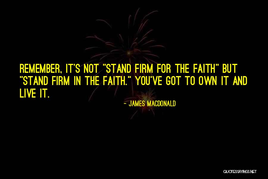 Stand Firm In Your Faith Quotes By James MacDonald Stand Firm In Your Faith Quotes By James MacDonald