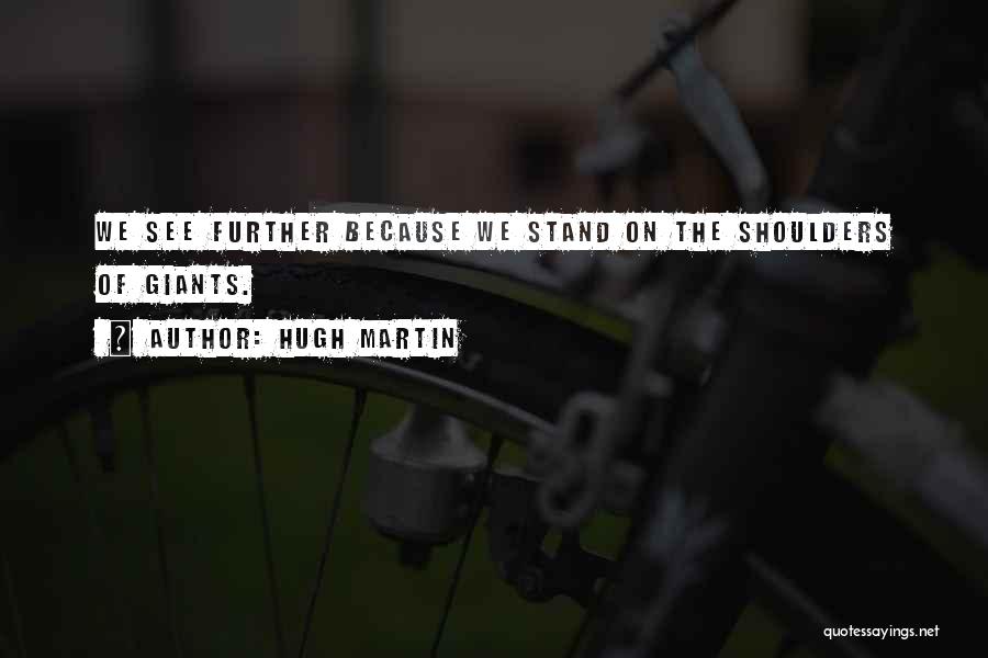 Stand On The Shoulders Quotes By Hugh Martin