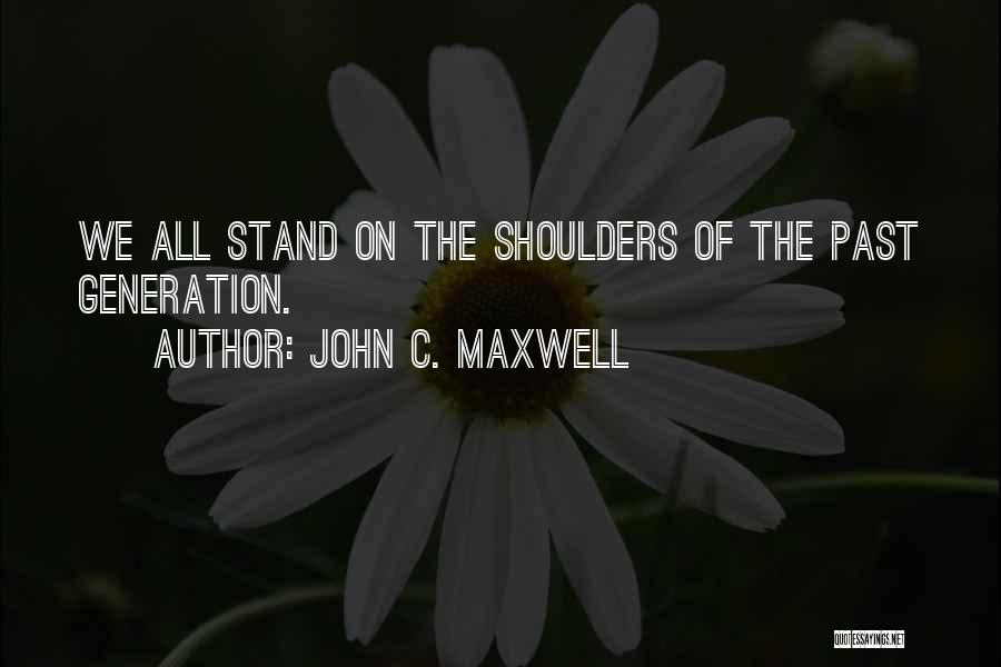 Stand On The Shoulders Quotes By John C. Maxwell