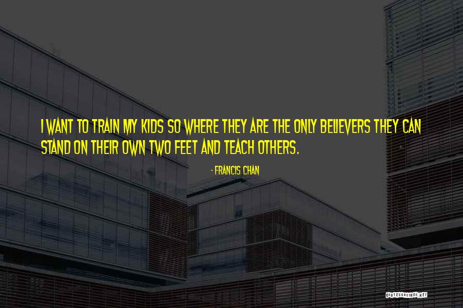 Stand On Your Own Two Feet Quotes By Francis Chan Stand On Your Own Two Feet Quotes By Francis Chan