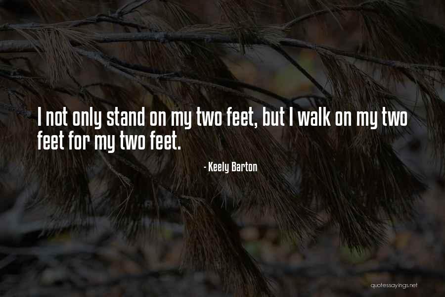 Stand On Your Own Two Feet Quotes By Keely Barton Stand On Your Own Two Feet Quotes By Keely Barton
