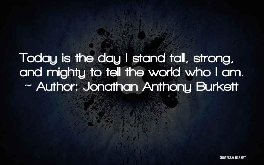 Stand Tall And Strong Quotes By Jonathan Anthony Burkett