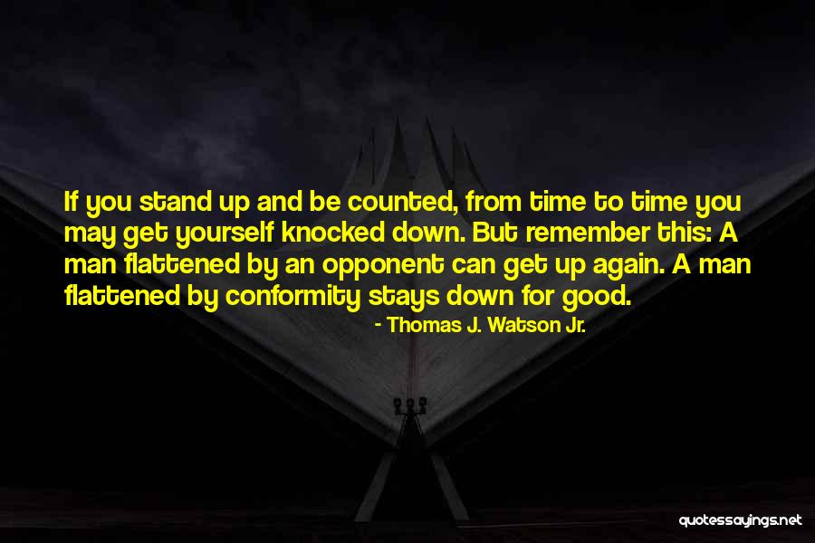 Stand Up And Be Counted Quotes By Thomas J. Watson Jr. Stand Up And Be Counted Quotes By Thomas J. Watson Jr.