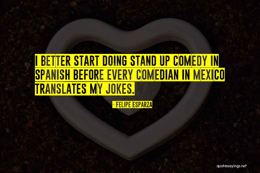 Stand Up Comedy Jokes Quotes By Felipe Esparza