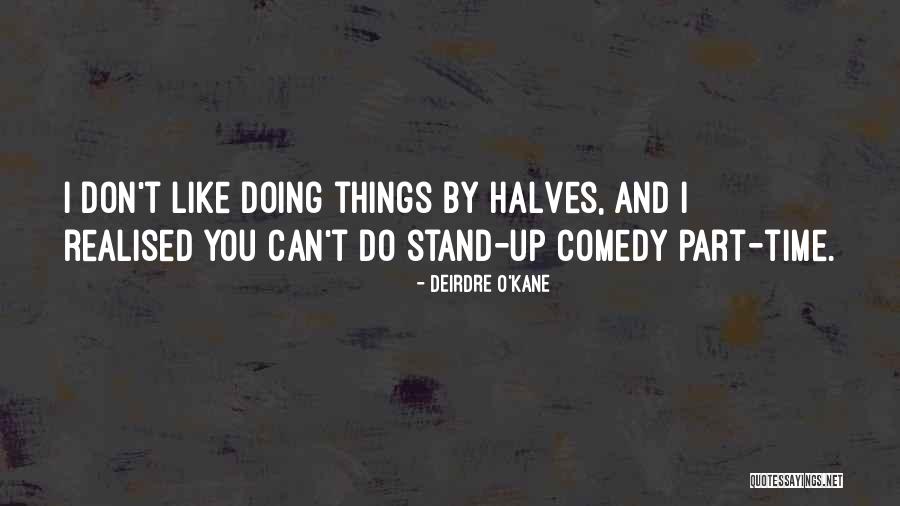 Stand Up Comedy Quotes By Deirdre O'Kane Stand Up Comedy Quotes By Deirdre O'Kane