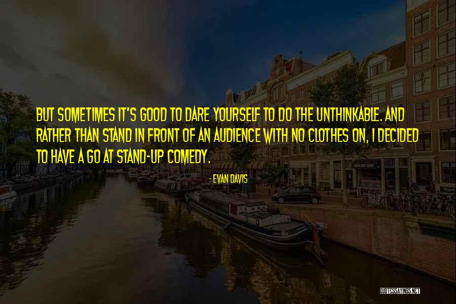 Stand Up Comedy Quotes By Evan Davis Stand Up Comedy Quotes By Evan Davis